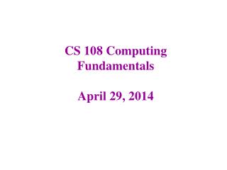 CS 108 Computing Fundamentals April 29, 2014