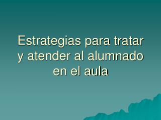 Estrategias para tratar y atender al alumnado en el aula