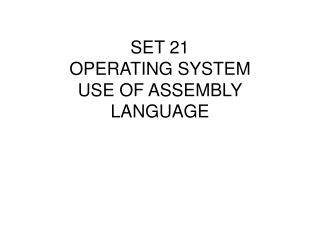 SET 21 OPERATING SYSTEM USE OF ASSEMBLY LANGUAGE