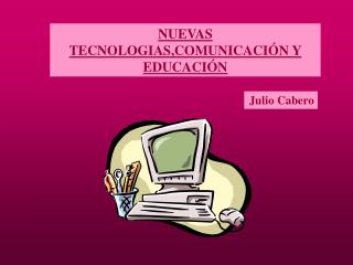 NUEVAS TECNOLOGIAS,COMUNICACIÓN Y EDUCACIÓN