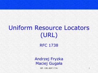 Uniform Resource Locators (URL) RFC 1738 Andrzej Fryzka Maciej Gugała