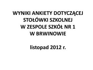 WYNIKI ANKIETY DOTYCZĄCEJ STOŁÓWKI SZKOLNEJ W ZESPOLE SZKÓŁ NR 1 W BRWINOWIE listopad 2012 r.