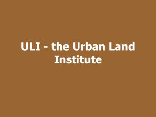 ULI - the Urban Land Institute