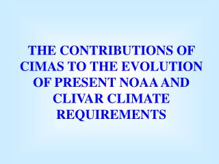 THE CONTRIBUTIONS OF CIMAS TO THE EVOLUTION OF PRESENT NOAA AND CLIVAR CLIMATE REQUIREMENTS