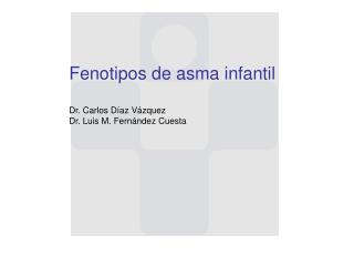 Fenotipos de asma infantil Dr. Carlos Díaz Vázquez Dr. Luis M. Fernández Cuesta