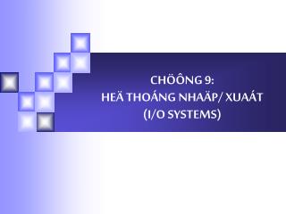 CHÖÔNG 9: HEÄ THOÁNG NHAÄP/ XUAÁT (I/O SYSTEMS)