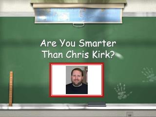 Are You Smarter Than Chris Kirk?