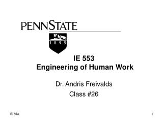 IE 553 Engineering of Human Work Dr. Andris Freivalds Class #26
