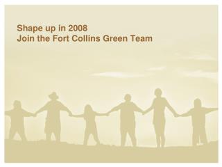 Shape up in 2008 Join the Fort Collins Green Team