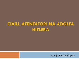 CIVILI, ATENTATORI NA ADOLFA HITLERA