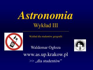 Astronomia Wykład III ____________________________________ Wykład dla studentów geografii