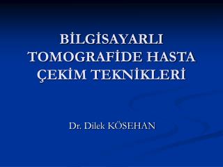 BİLGİSAYARLI TOMOGRAFİDE HASTA ÇEKİM TEKNİKLERİ