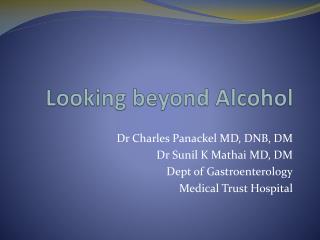 Looking beyond Alcohol