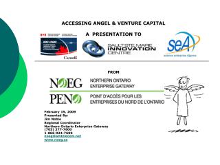 ACCESSING ANGEL &amp; VENTURE CAPITAL A PRESENTATION TO FROM February 19, 2009 Presented By: