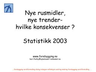 Nye rusmidler, nye trender- hvilke konsekvenser ? Statistikk 2003 forebygging.no