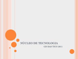 NÚCLEO DE TECNOLOGIA 			GD DAS TICS 2011