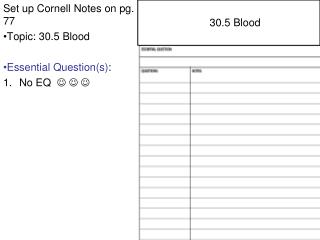 Set up Cornell Notes on pg. 77 Topic: 30.5 Blood Essential Question(s) : No EQ   