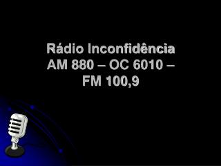 Rádio Inconfidência AM 880 – OC 6010 – FM 100,9