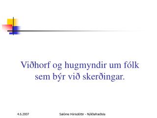 Viðhorf og hugmyndir um fólk sem býr við skerðingar.