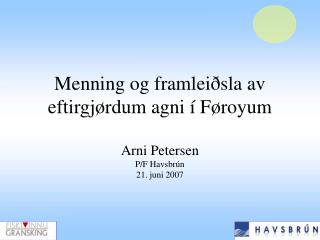 Menning og framleiðsla av eftirgjørdum agni í Føroyum Arni Petersen P/F Havsbrún 21. juni 2007