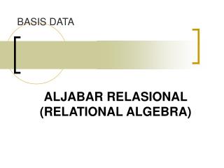 ALJABAR RELASIONAL (RELATIONAL ALGEBRA)