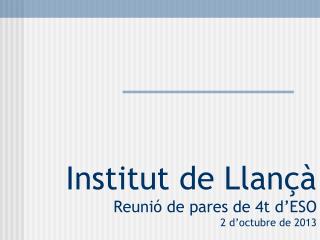 Institut de Llançà Reunió de pares de 4t d ’ ESO 2 d ’ octubre de 2013