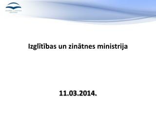 Izglītības un zinātnes ministrija 11.03.2014.