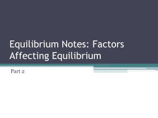 Equilibrium Notes: Factors Affecting Equilibrium