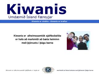 Kiwanis er alheimssamtök sjálfboðaliða er hafa að markmiði að bæta heiminn