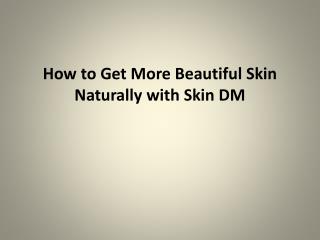 How to Get More Beautiful Skin Naturally with Skin DM