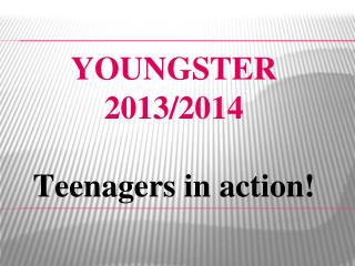 YOUNGSTER 2013/2014 Teenagers in action!