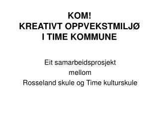 KOM! KREATIVT OPPVEKSTMILJØ I TIME KOMMUNE