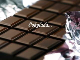 Čokolada...