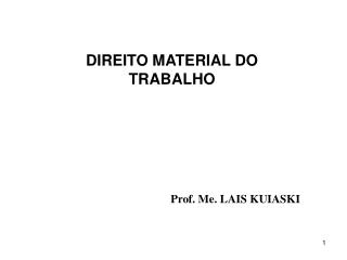 DIREITO MATERIAL DO TRABALHO Prof. Me. LAIS KUIASKI