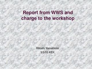 Report from WWS and charge to the workshop