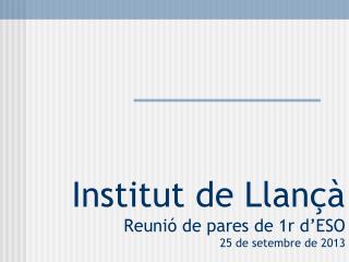 Institut de Llançà Reunió de pares de 1r d’ESO 25 de setembre de 2013