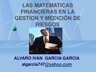 LAS MATEMATICAS FINANCIERAS EN LA GESTION Y MEDICIÓN DE RIESGOS