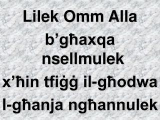Lilek Omm Alla b’għaxqa nsellmulek x’ħin tfiġġ il-għodwa l-għanja ngħannulek