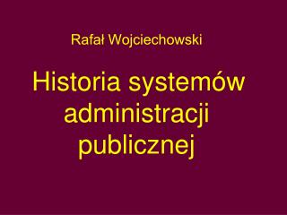 Rafał Wojciechowski Historia systemów administracji publicznej