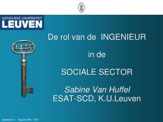 De rol van de INGENIEUR in de SOCIALE SECTOR Sabine Van Huffel ESAT-SCD, K.U.Leuven