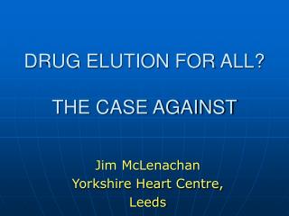 DRUG ELUTION FOR ALL? THE CASE AGAINST