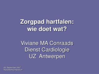 Zorgpad hartfalen: wie doet wat? Viviane MA Conraads Dienst Cardiologie UZ Antwerpen
