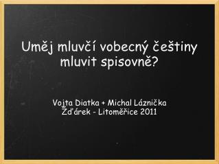 Uměj mluvčí vobecný češtiny mluvit spisovně?