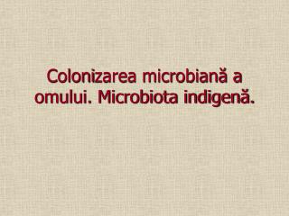 Coloni zarea microbiană a omului. Microbiota indigenă.