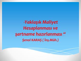 “ Yaklaşık Maliyet Hesaplanması ve şartname hazırlanması “ Şenol KARAŞ ( İnş.Müh.)