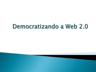 Democratizando a Web 2.0