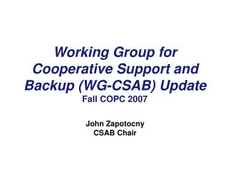 Working Group for Cooperative Support and Backup (WG-CSAB) Update Fall COPC 2007