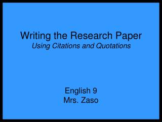 Writing the Research Paper Using Citations and Quotations English 9 Mrs. Zaso