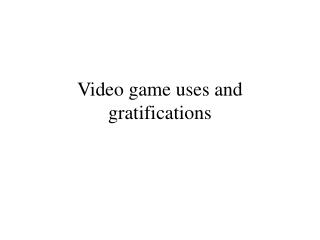 Video game uses and gratifications