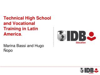 Technical High School and Vocational Training in Latin America . Marina Bassi and Hugo Ñopo